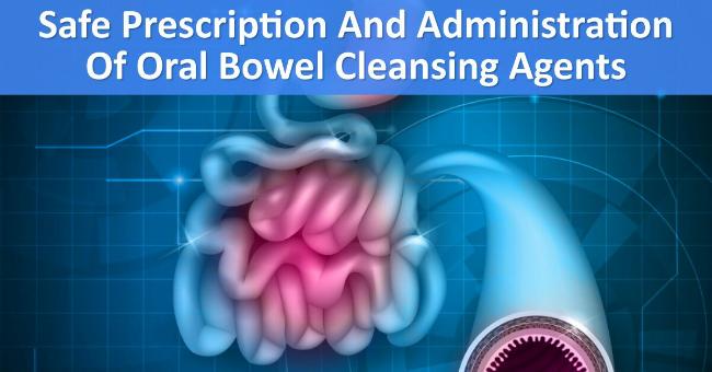 Oral Bowel Cleansing Agents : Safe Prescription And Administration Guidelines