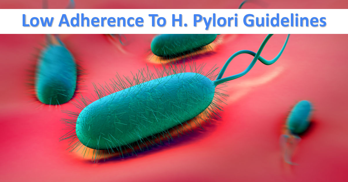 Low Adherence To H. Pylori Guidelines, Should We Worry