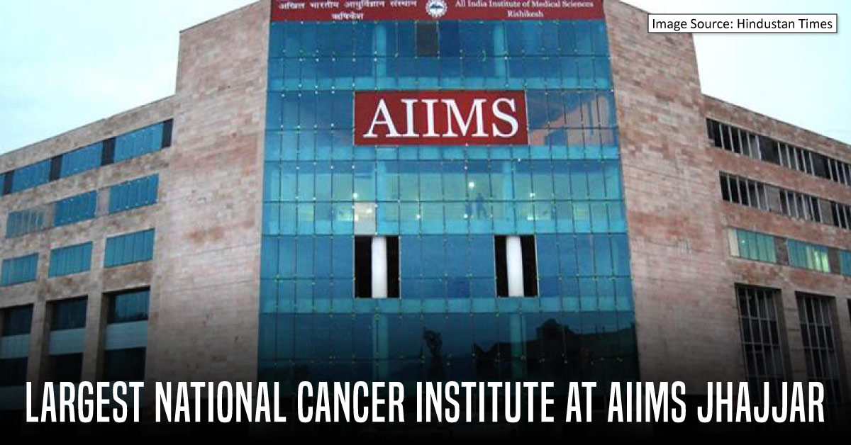 Govt launches India’s Largest Cancer Institute At AIIMS Jhajjar