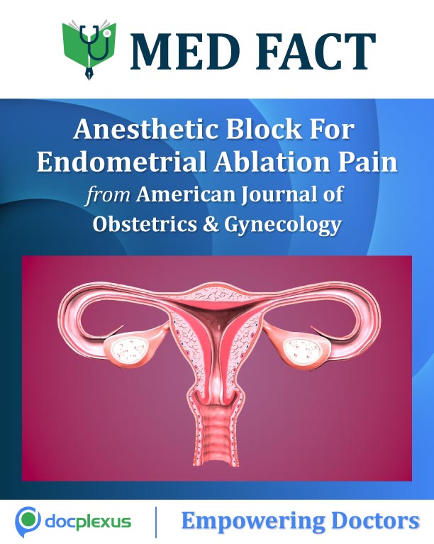 MED FACT: Anesthetic Block For Endometrial Ablation Pain