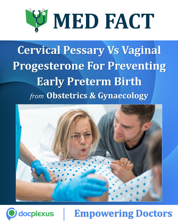 Preventing Early Preterm Birth: Cervical Pessary Vs Vaginal Progesterone