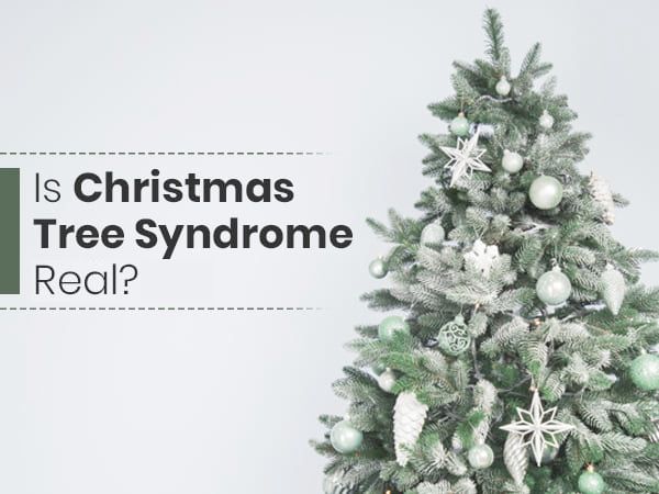 Christmas Tree Syndrome: Causes, Symptoms And Prevention