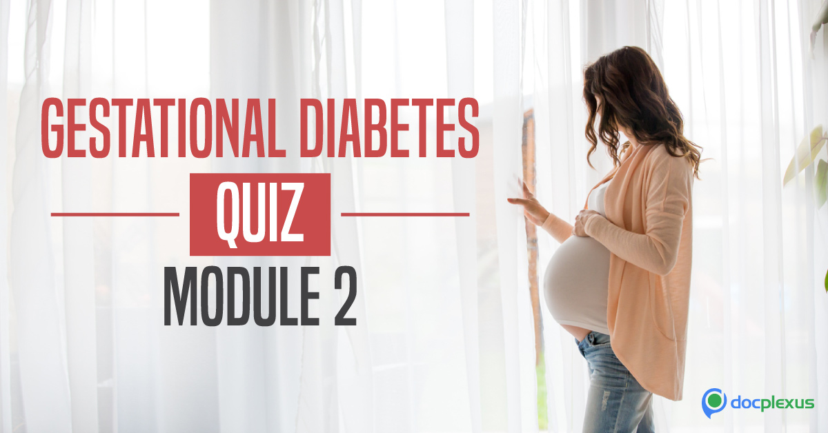 Quiz On Gestational Diabetes Mellitus: Module 2 (Advanced)