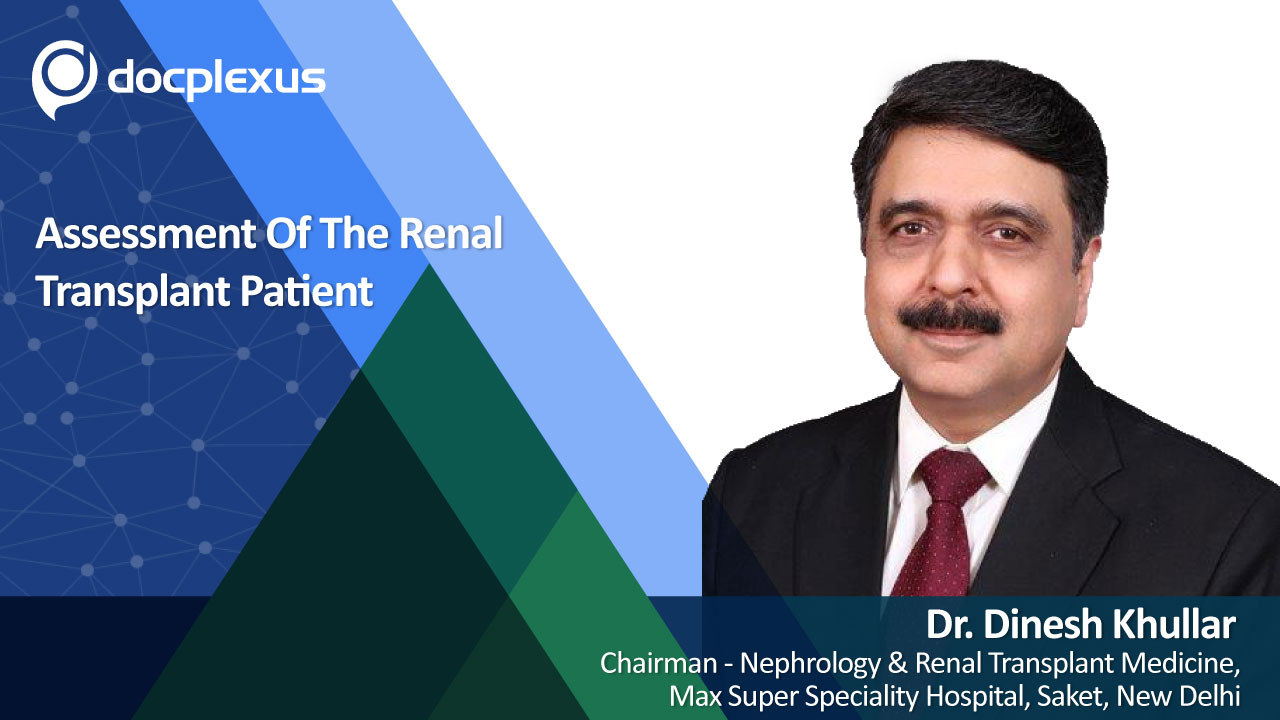 Assessment of the Renal Transplant Patient By Dr. Dinesh Khullar