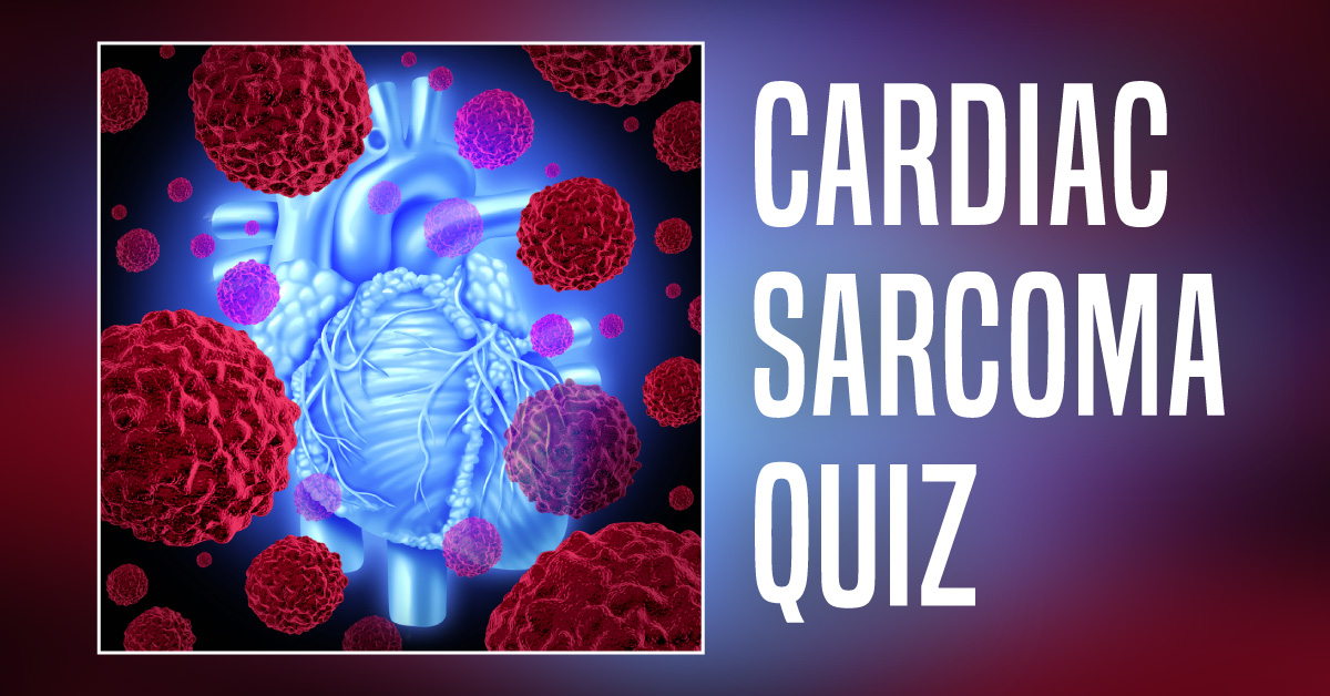 Quick Quiz on Cardiac Sarcoma