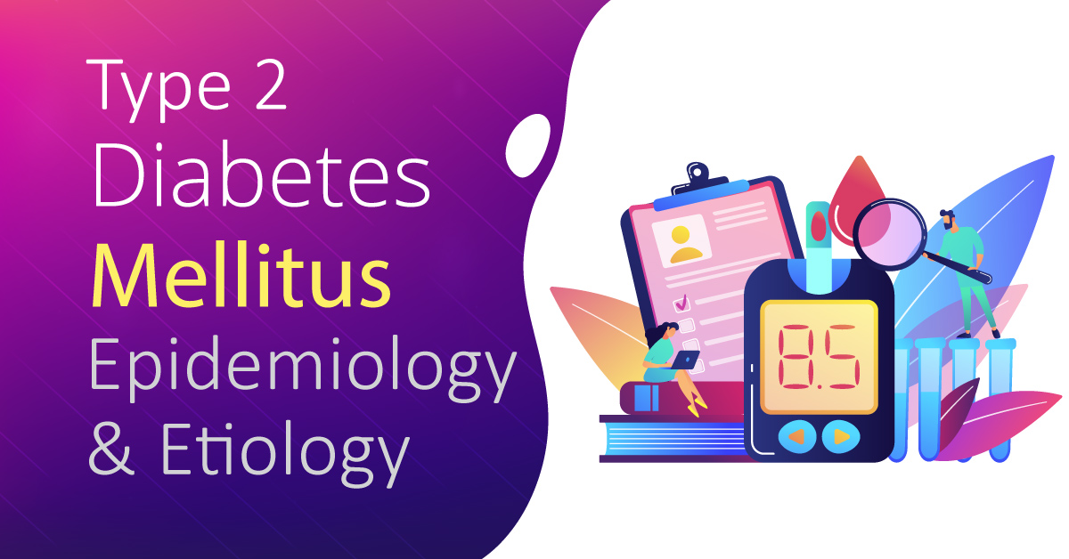 Type 2 Diabetes Mellitus: Overview, Epidemiology and Etiology