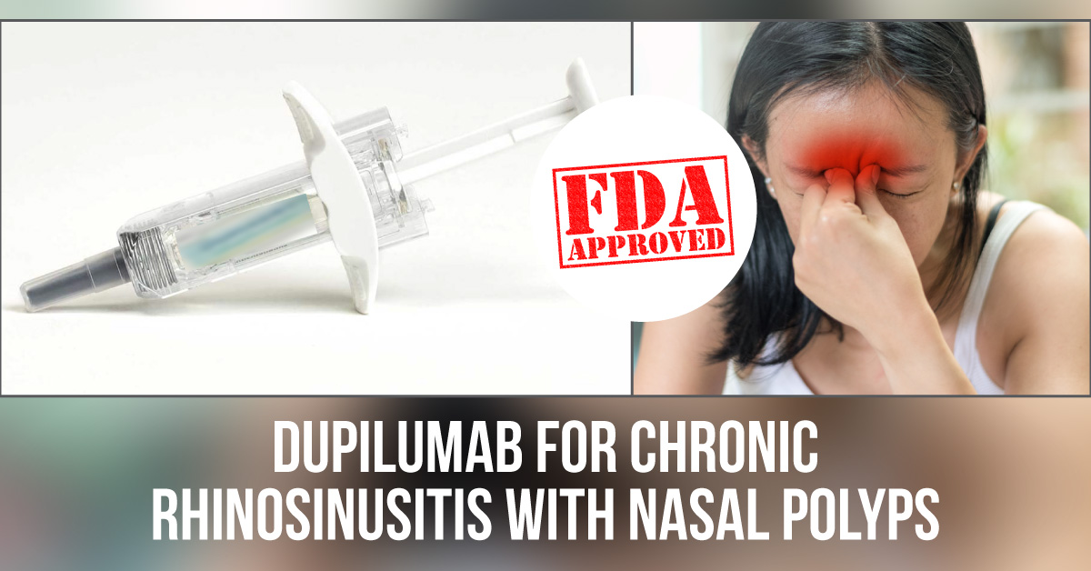 FDA Approved Dupilumab For Treatment Of Chronic Rhinosinusitis With Basal Polyps
