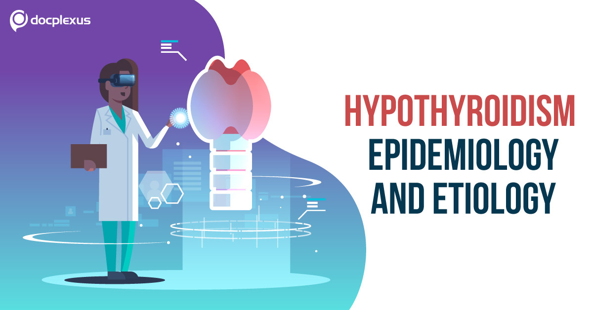Hypothyroidism: Overview, Epidemiology, And Etiology