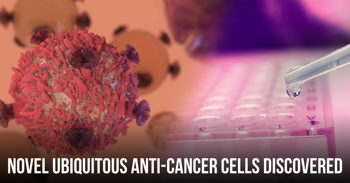 Revolutionary Discovery of Novel Ubiquitous Anti-Cancer Cells