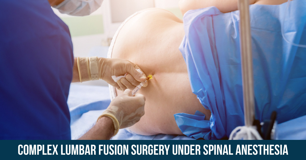 Complex Lumbar Fusion Surgery Under Spinal Anesthesia: A Case Report