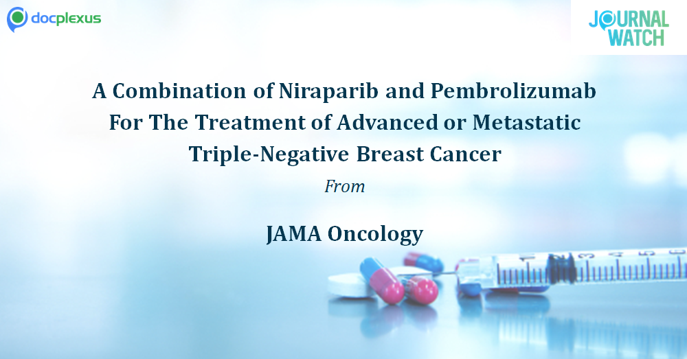 Efficacy Of A Combination Of Niraparib And Pembrolizumab For The Treatment Of Advanced Or Metastatic Triple-Negative Breast Cancer