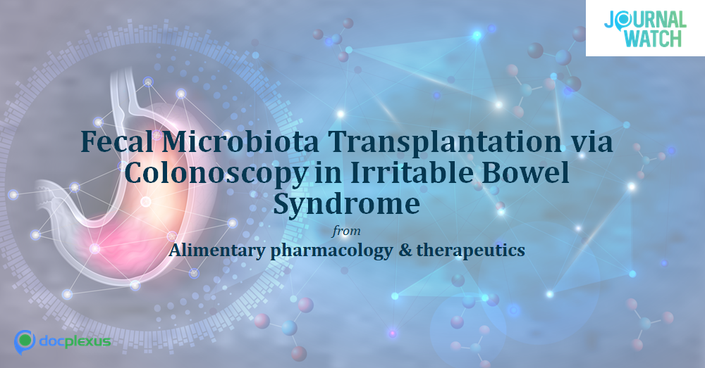 Fecal Microbiota Transplantation via Colonoscopy in Irritable Bowel Syndrome