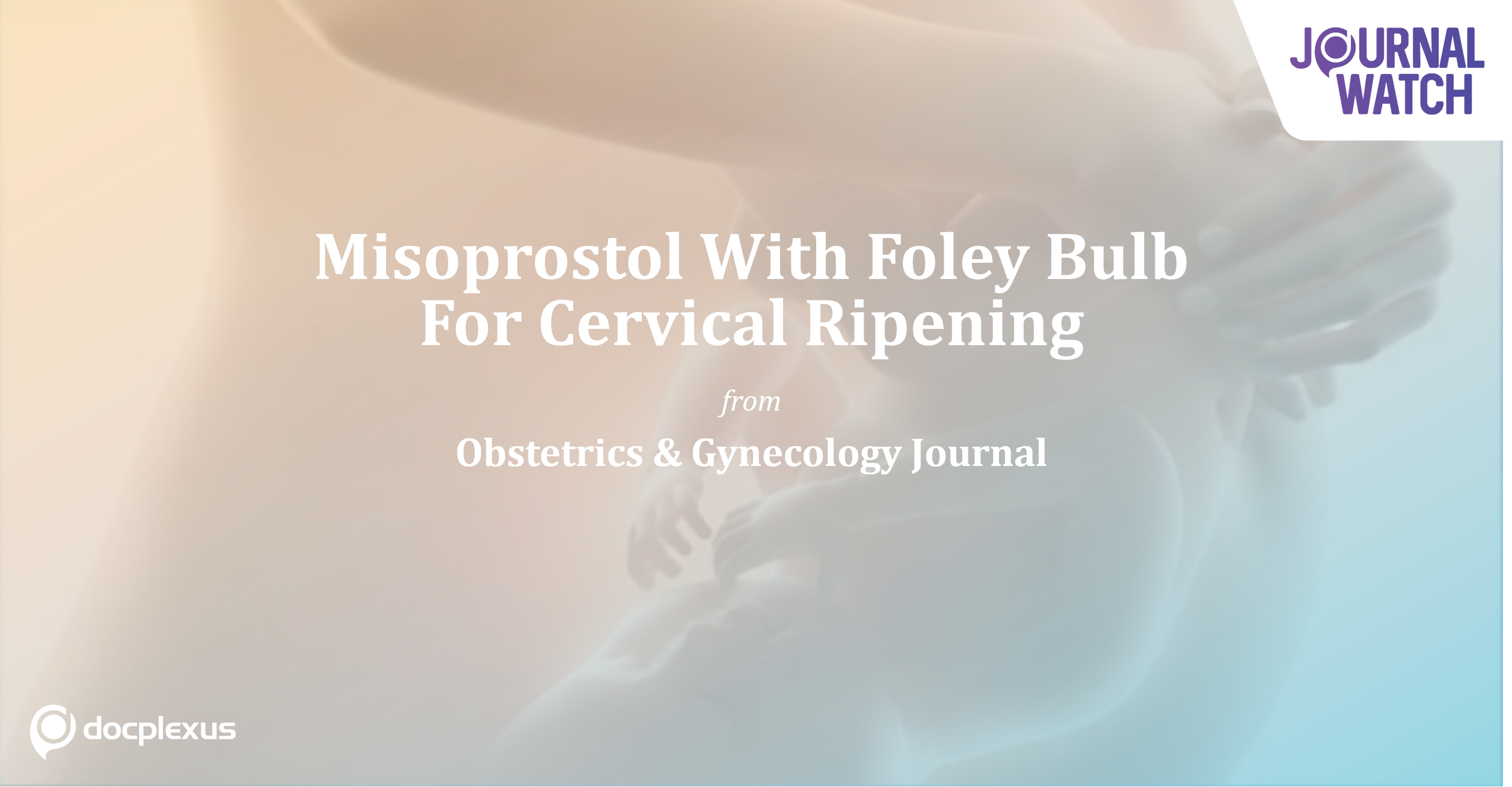 Misoprostol With Foley Bulb For Cervical Ripening