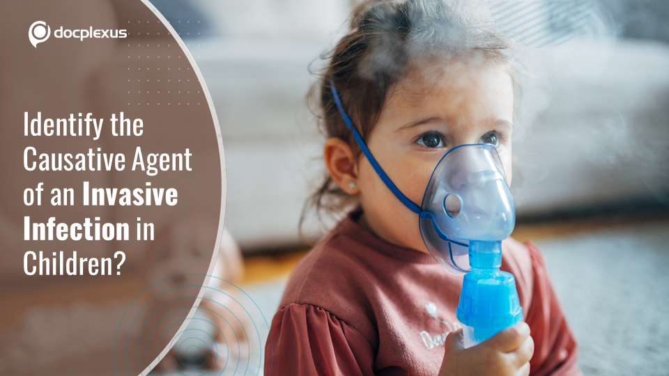 Guess This Agent Causing Invasive Infection in Young Children