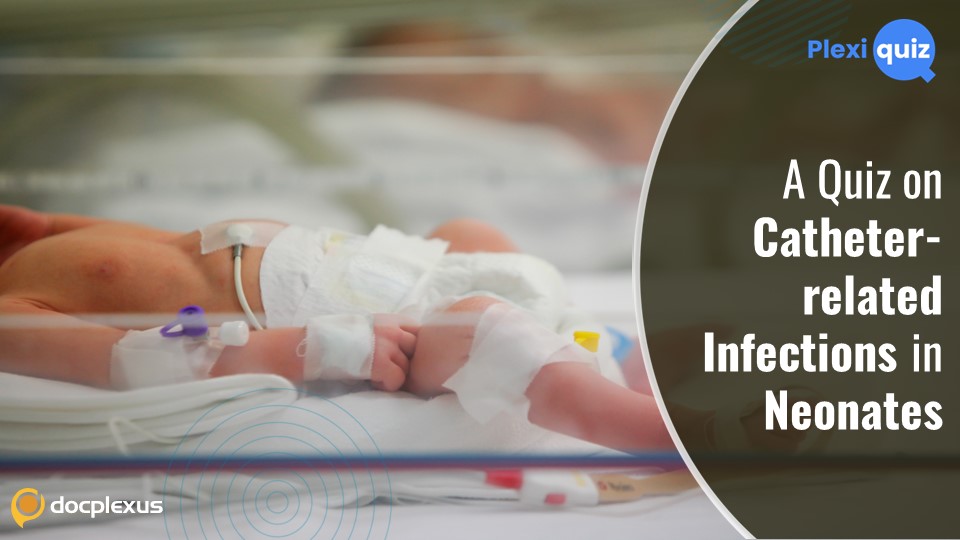 Ace This Quiz on Catheter-related Infections in Infants