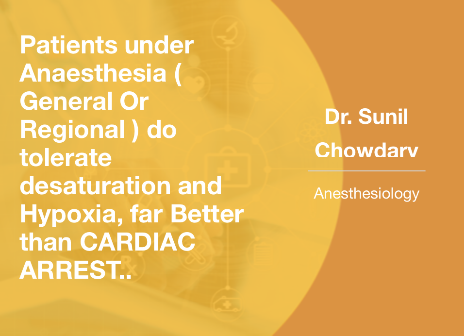 Patients Under Anaesthesia (General or Regional ) Do Tolerate Desaturation and Hypoxia, Far Better Than Cardiac Arrest