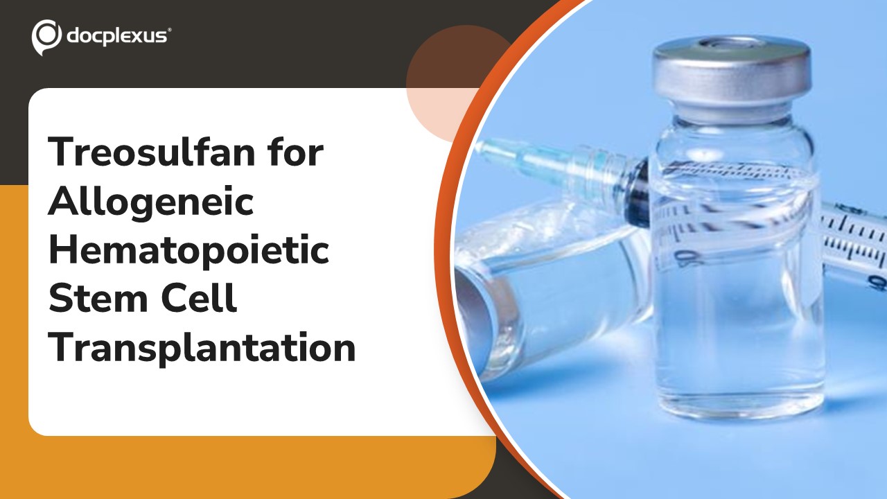 USFDA Approves Treosulfan Preparative Regimen for Allogeneic Hematopoietic Stem Cell Transplantation