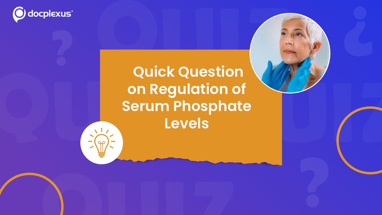 Understanding Regulation of Serum Phosphate Levels & Rapid Clinical Quiz
