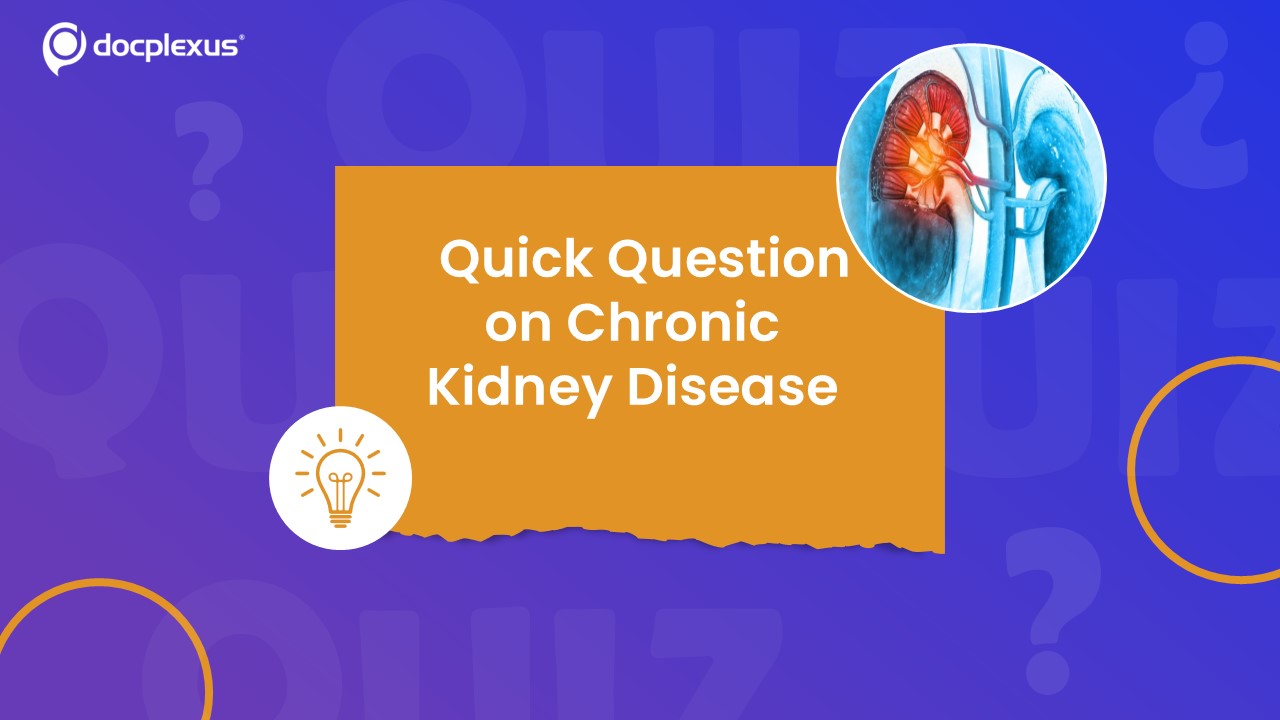 Chronic Kidney Disease: A Quick Overview & Rapid Quiz
