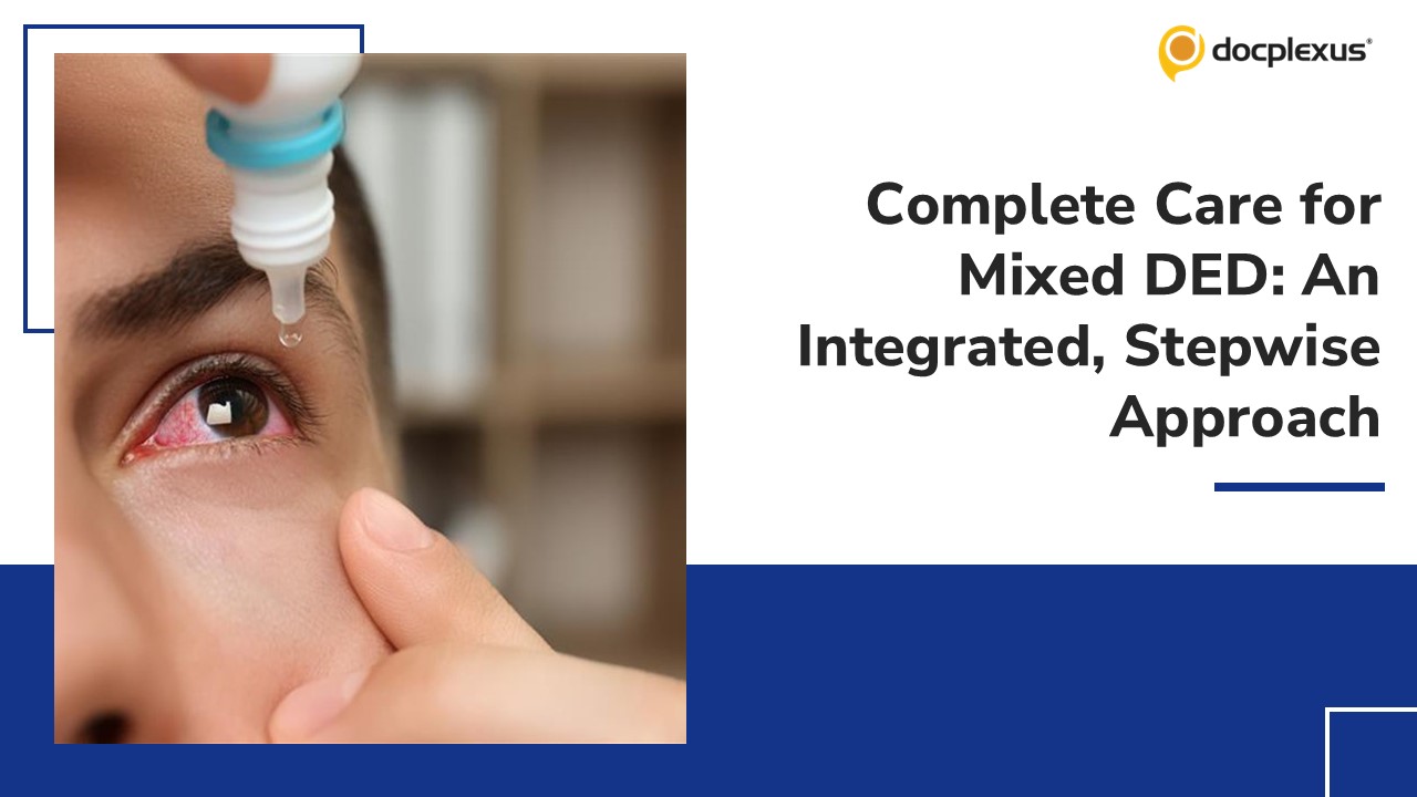 Comprehensive Management of Mixed Mechanism Dry Eye Disease (DED)