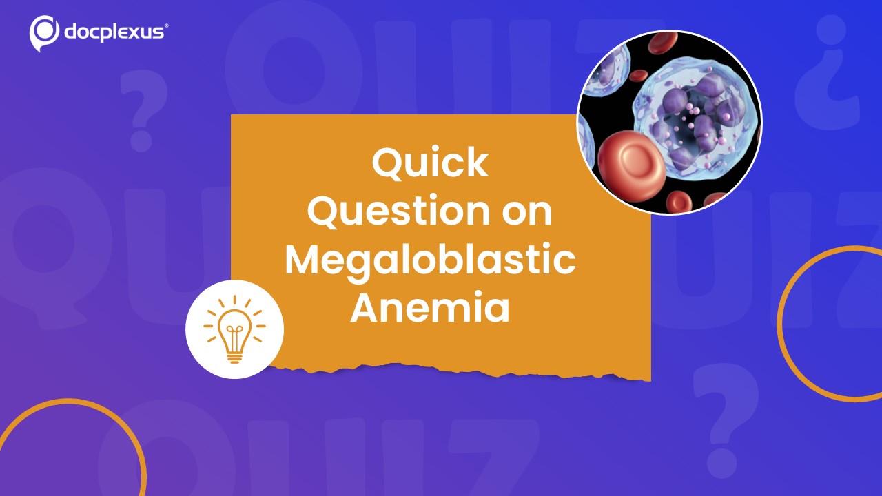 Put Your Megaloblastic Anemia Knowledge to the Test: Quick Hematology Quiz