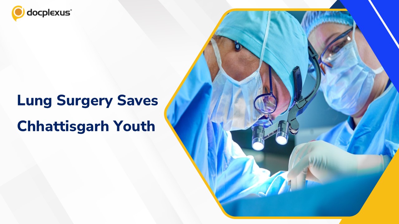 Chhattisgarh Youth Undergoes Life-Saving Lung Surgery After Years of Coughing Blood