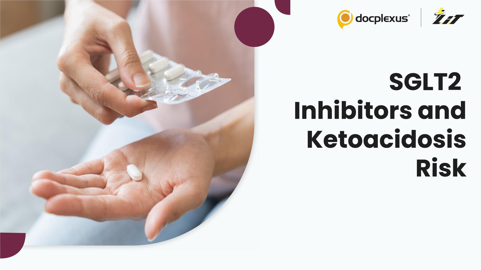 SGLT2 Inhibitors: Which Patients Need Closer Monitoring for Ketoacidosis?